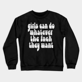 Girls Can Do Whatever The F*ck They Want - Feminist Statement Design Crewneck Sweatshirt